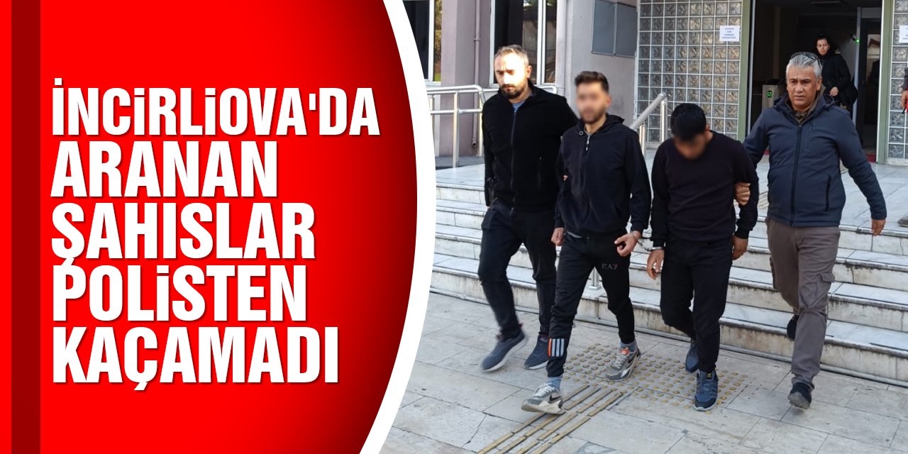 İncirliova’da aranan şahıslar polisten kaçamadı