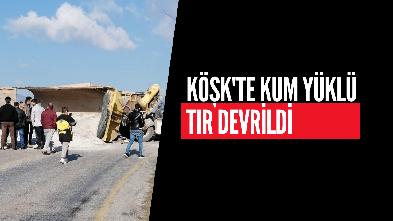 Köşk’te Kum Yüklü Tır Devrildi