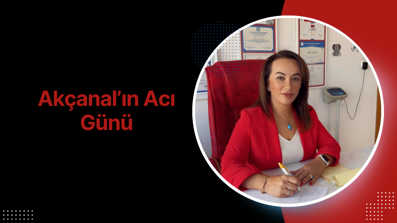 Akçanal’ın Acı Günü