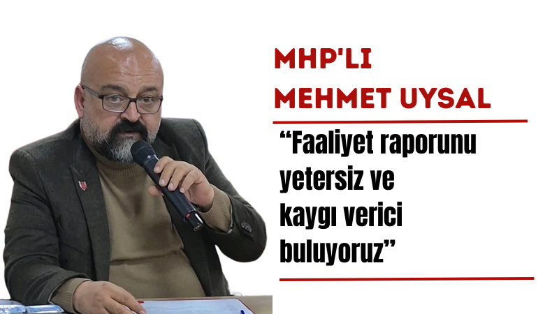 MHP’Lİ UYSAL “ZAFİYET OLDUĞU DÜŞÜNCEMİZ VAR”