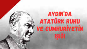 AYDIN’DA ATATÜRK RUHU VE CUMHURİYETİN IŞIĞI