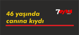 Aydın’da üzücü olay: 46 yaşında canına kıydı
